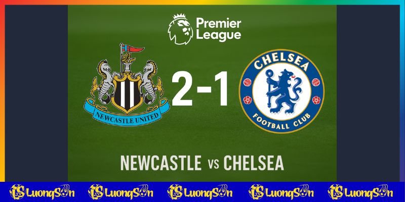 Dự đoán tỷ số trận Newcastle vs Chelsea trên Lương Sơn TV
