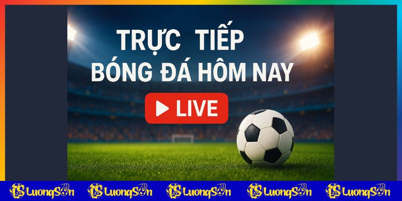 Trực tiếp bóng đá hôm nay cùng Longsontv